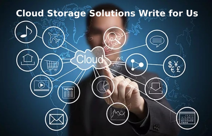 Cloud Storage Solutions Write for Us