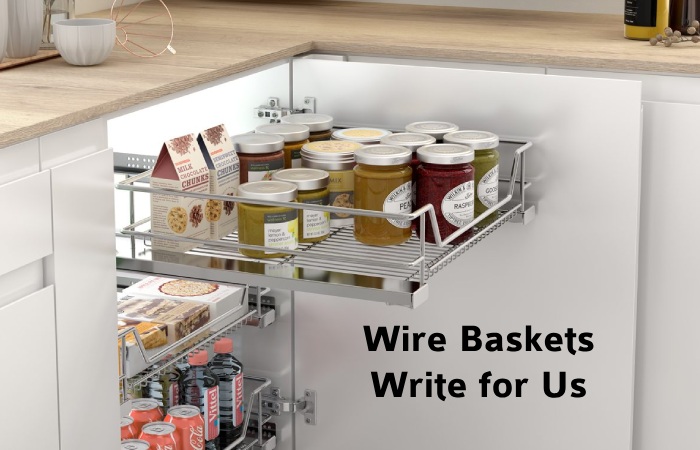 Wire Baskets Write for Us