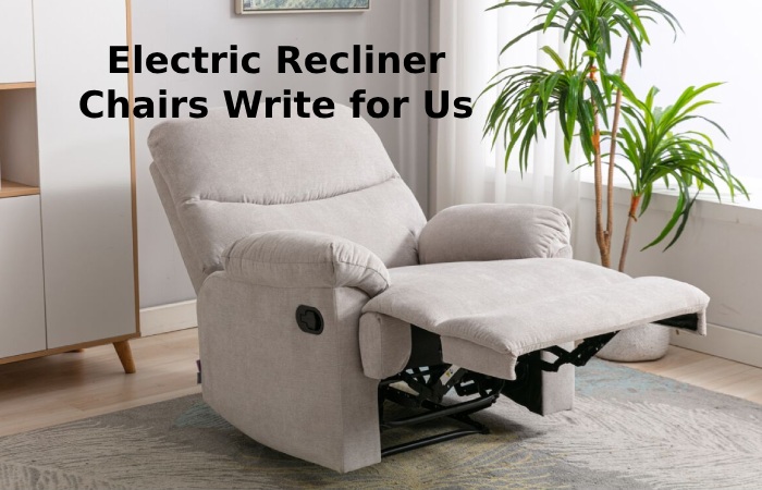 Electric Recliner Chairs Write for Us