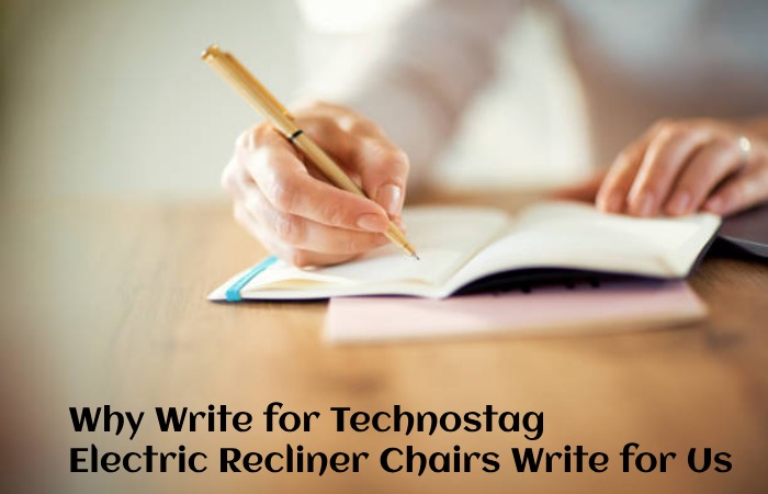 Why Write for Technostag – Electric Recliner Chairs Write for Us