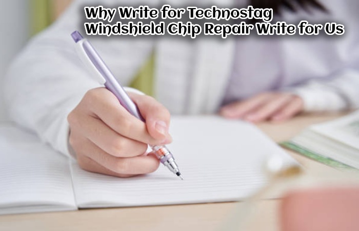 Why Write for Technostag – Windshield Chip Repair Write for Us